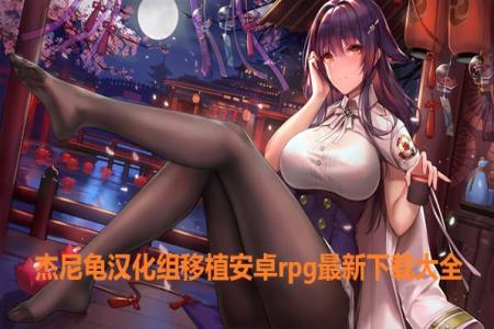 杰尼龟汉化组移植安卓rpg最新下载大全